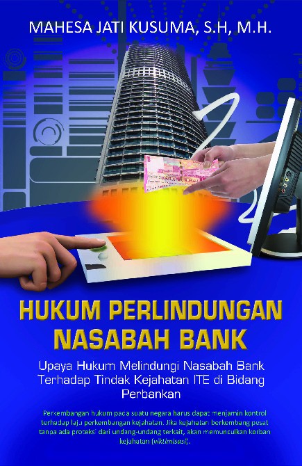 HUKUM PERLINDUNGAN NASABAH BANK; upaya hukum melindungi nasabah bank terhadap tindak kejahatan ITE di bidang perbankan
